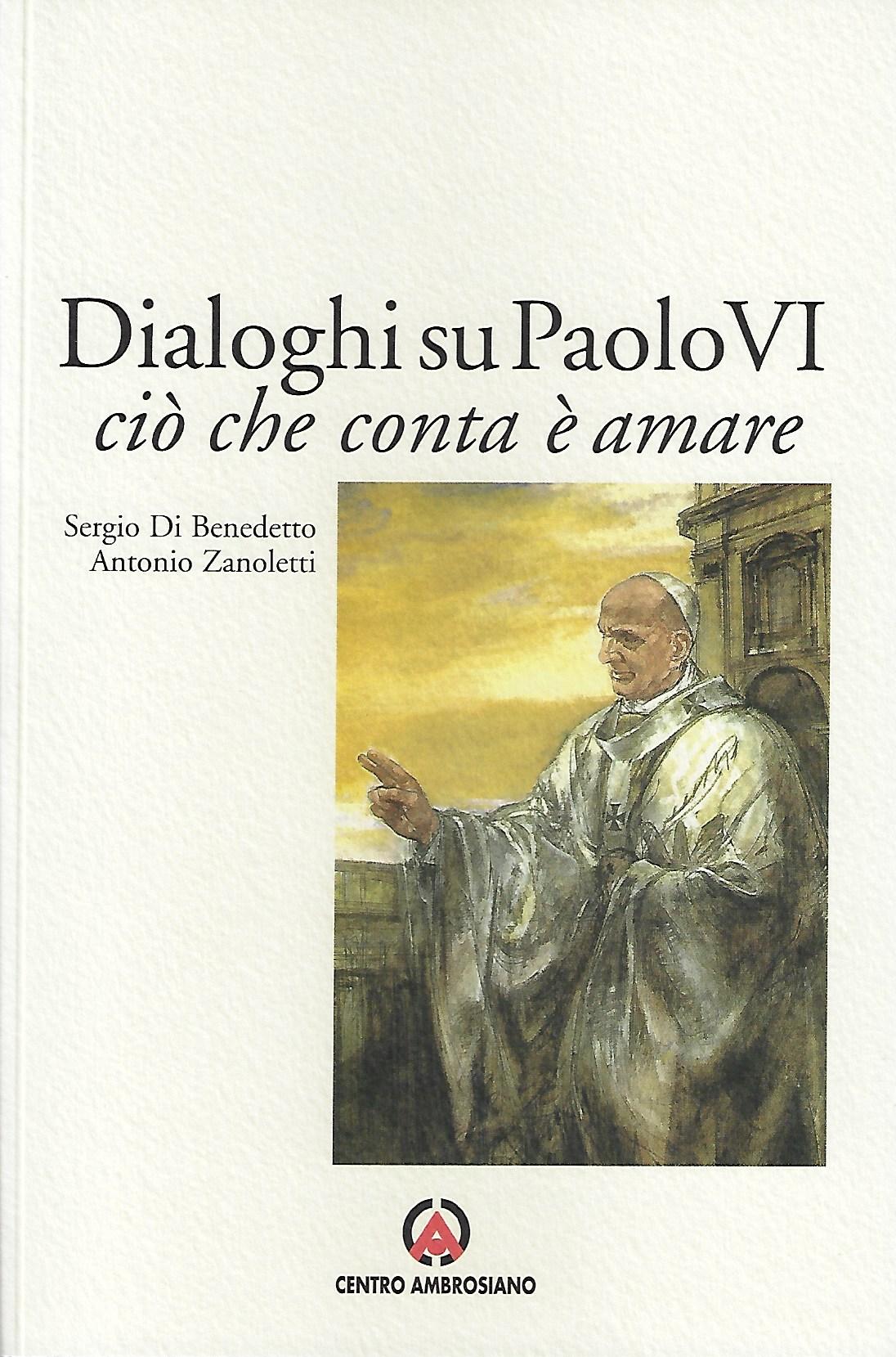 Dialoghi su Paolo VI. Ciò che conta è amare